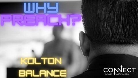 "Why Preach?" - Kolton Balance- CONNECT - 4/26/2022