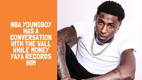 NBA YoungBoy has a conversation with the wall while Money YaYa records him