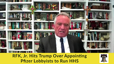 RFK, Jr. Hits Trump Over Appointing Pfizer Lobbyists to Run HHS