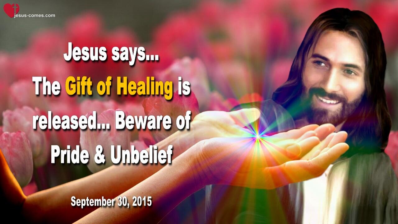 Sep 30, 2015 ❤️ Jesus says... The Gift of Healing is released... Beware of Pride and Unbelief