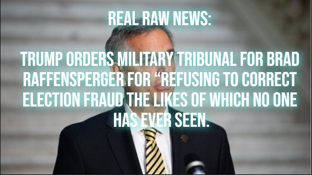 TRUMP ORDERS MILITARY TRIBUNAL FOR BRAD RAFFENSPERGER FOR “REFUSING TO CORRECT ELECTION FRAUD THE LI