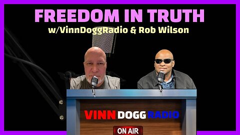 FREEDOM IN TRUTH w/VinnDoggRadio🎙️ & Rob Wilson