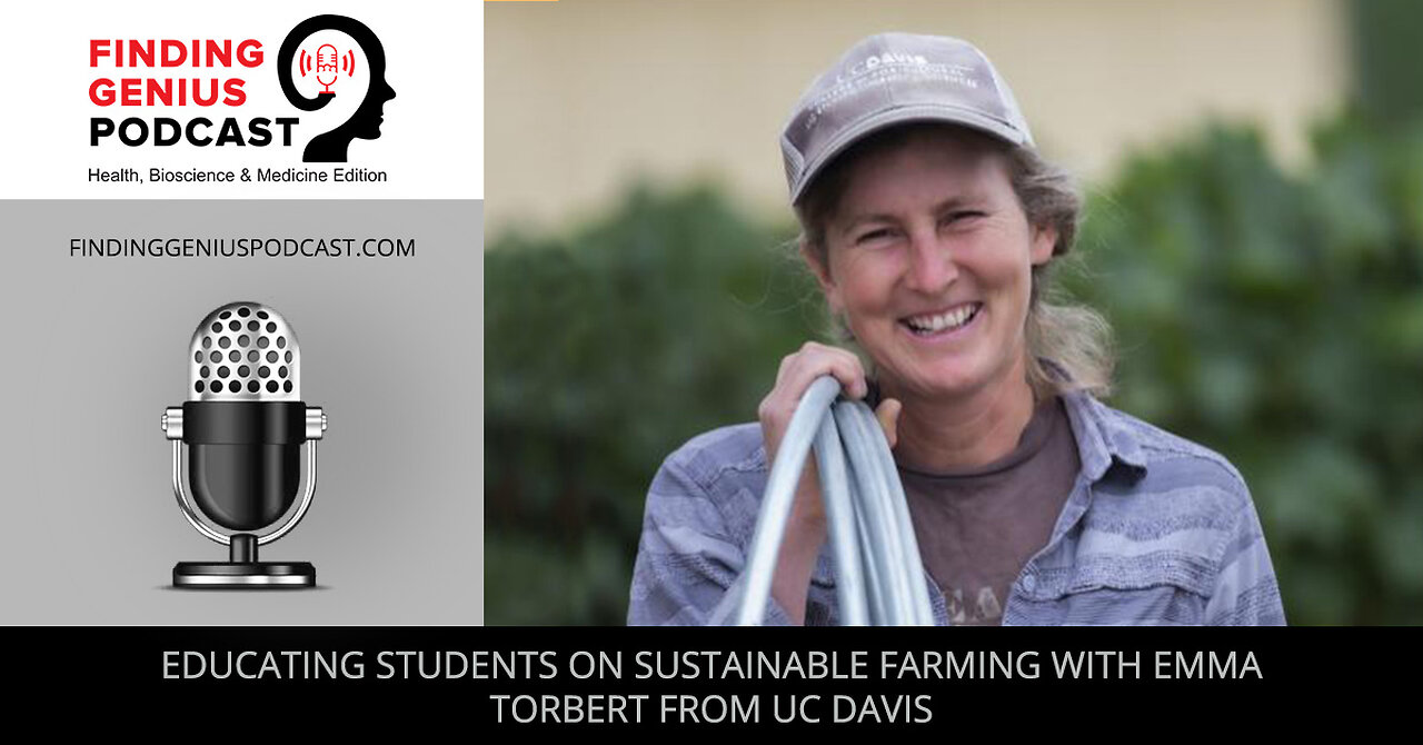 Educating Students On Sustainable Farming With Emma Torbert From UC Davis