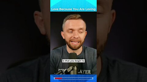 Love Because You Are Loving
