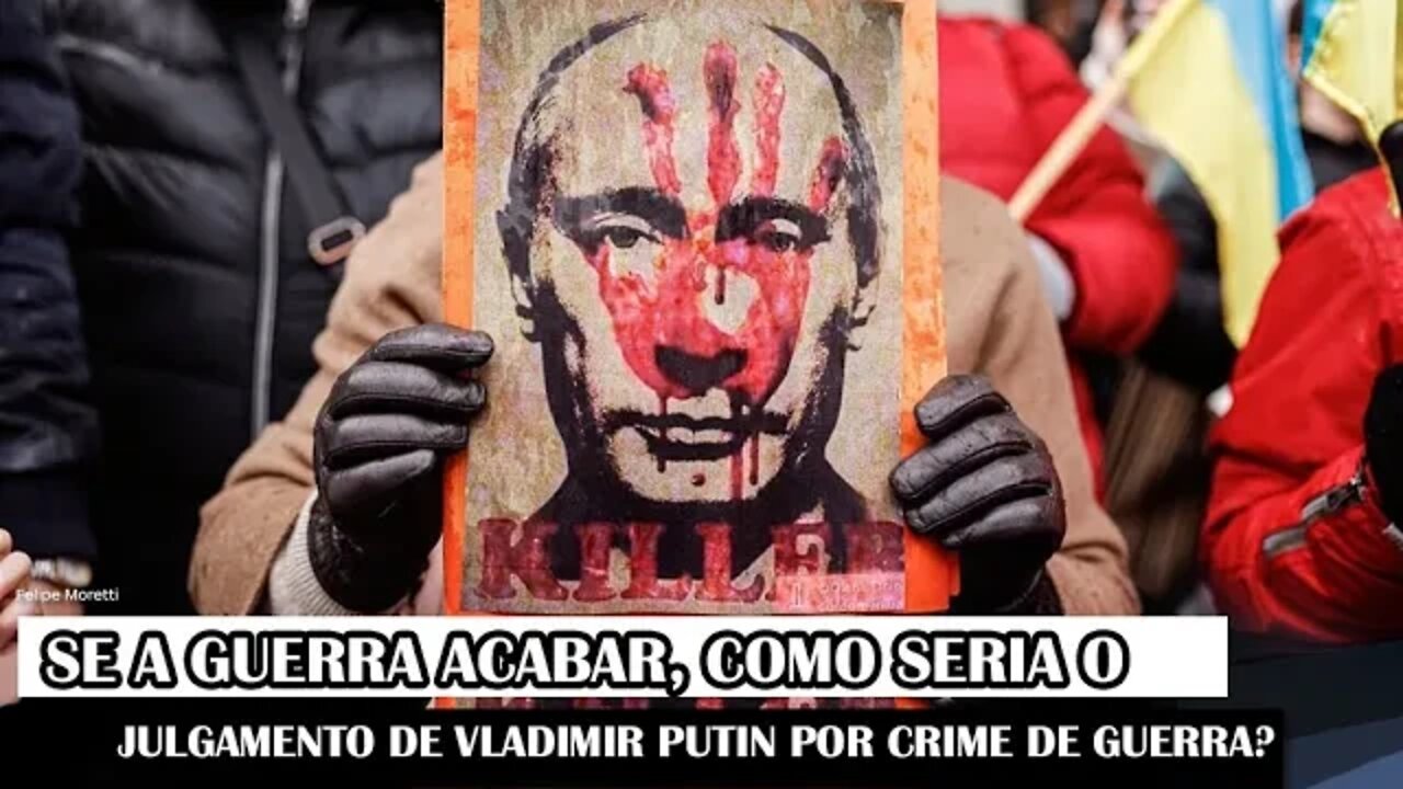 Se A Guerra Acabar, Como Seria O Julgamento De Vladimir Putin Por Crime De Guerra?