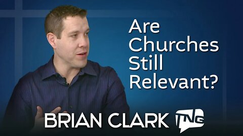 Are Churches Still Relevant? Brian Clark TNG TV 224
