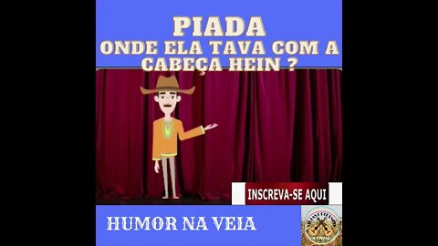 PIADA ONDE ELA TAVA COM A CABEÇA HEIN ?