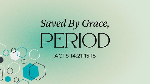 Acts 14:21-15:18 (Full Service), "Saved By Grace – Period!"