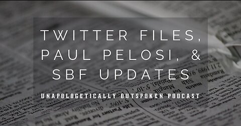 PAUL PELOSI, TWITTER FILES, & SBF UPDATES