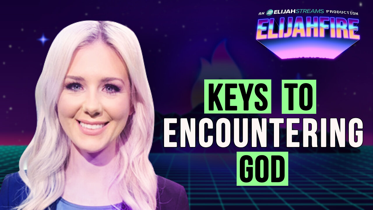 KEYS TO ENCOUNTERING GOD ElijahFire: Ep. 473 – KELSEY O'MALLEY