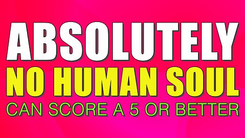 No human soul will be able to score a 5 or better