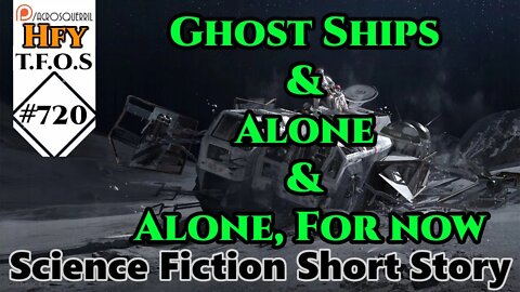 r/HFY TFOS# 720 - Ghost Ships & Alone & Alone, For now (Reddit Sci-fi Oneshot Story)