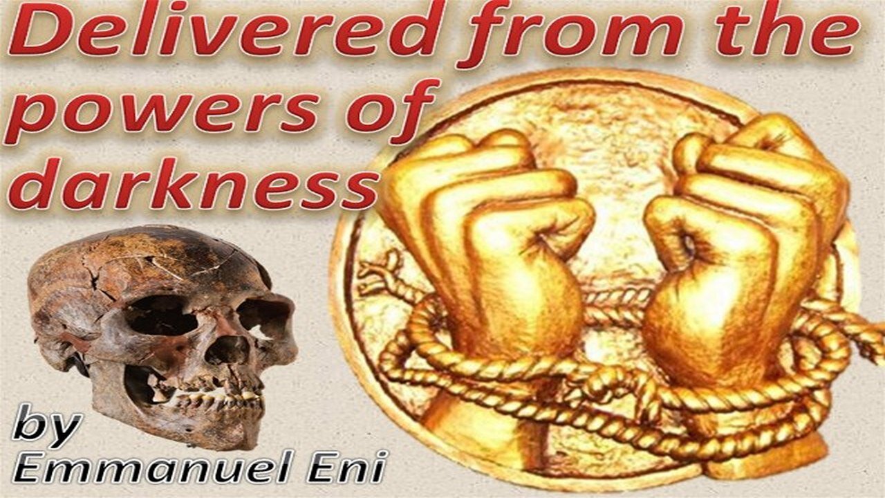 Delivered from the powers of darkness by Emmanuel Amos Eni