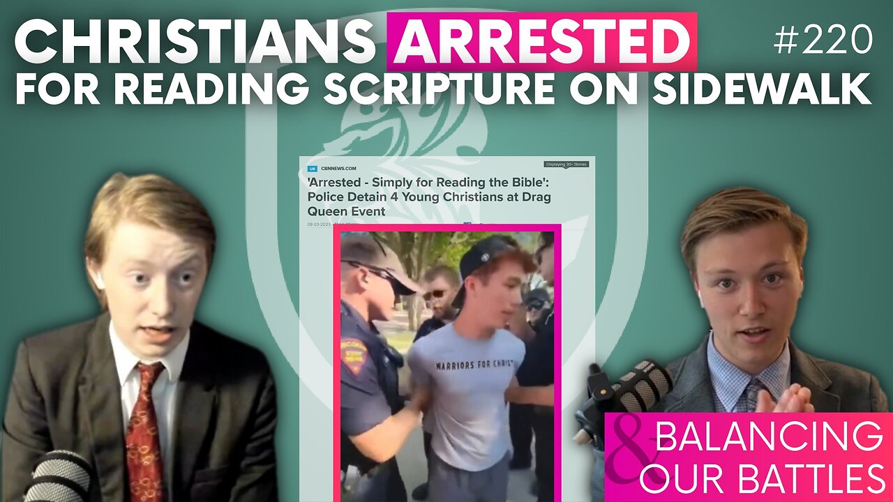 Episode 220: Christians ARRESTED For Reading Scripture on Sidewalk + Balancing Our Battles