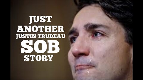 Just another Justin Trudeau Sob Story...