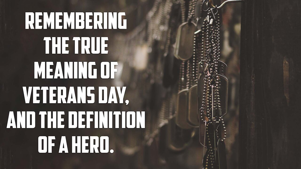Remembering the true meaning of Veterans Day, and the definition of a hero.