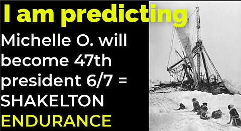 I am predicting: Michelle O. will become 47th president June 7 = SHAKELTON ENDURANCE PROPHECY