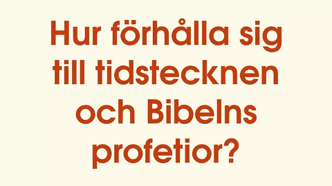 Hur förhålla sig till tidstecknen och Bibelns profetior?