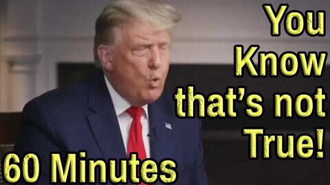 Trump 60 Minutes "You know that's not true" 1st Question. "I'm not going to fact check you."