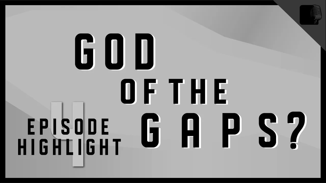 Episode 4 Highlight - God of the Gaps?