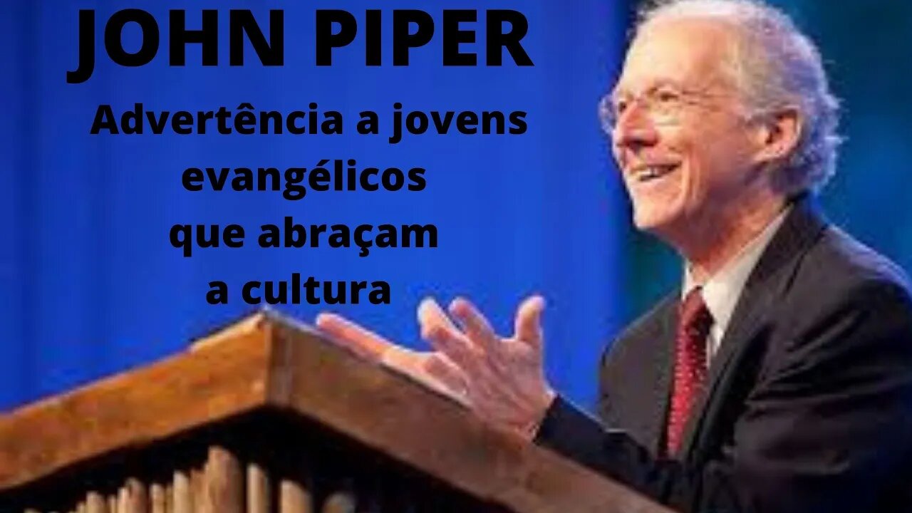 JOHN PIPER - Advertência a jovens evangélicos que abraçam a cultura