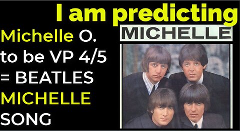 I am predicting: Michelle Obama will become vice president April 5 = BEATLES' MICHELLE SONG PROPHECY