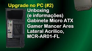 Gabinete Gamer Mancer Ares MCR-AR01-FL - Unboxing e Informações