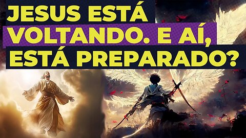 JESUS ESTÁ VOLTANDO. E AÍ, VOCÊ ESTÁ PREPARADO?