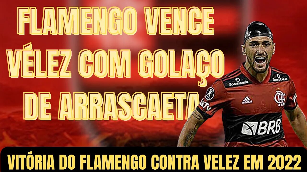 FLAMENGO VENCE VÉLEZ COM GOLAÇO DE ARRASCAETA/LIBERTADORES DE 2022/VÉLEZ X FLAMENGO
