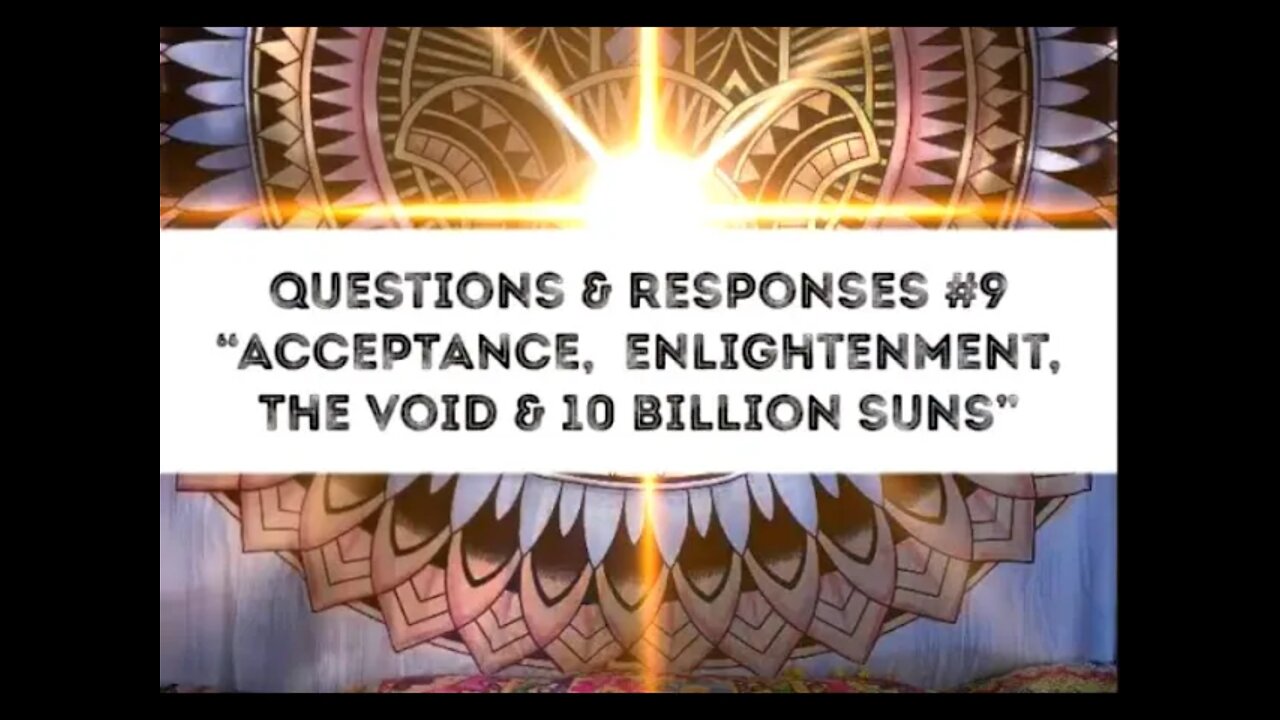 Satsang Response 9: Acceptance, Enlightenment, The Void & A Billion Suns