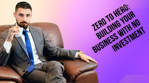 Zero to Hero: Building Your Business with No Investment