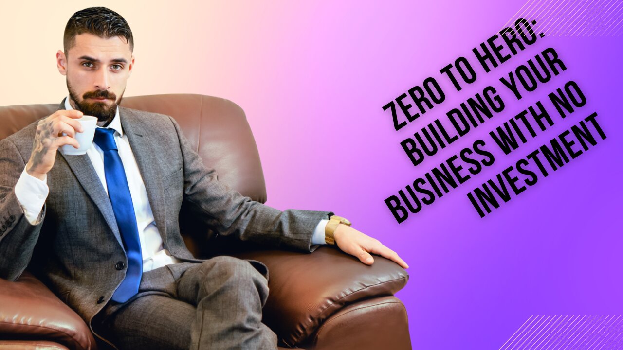 Zero to Hero: Building Your Business with No Investment