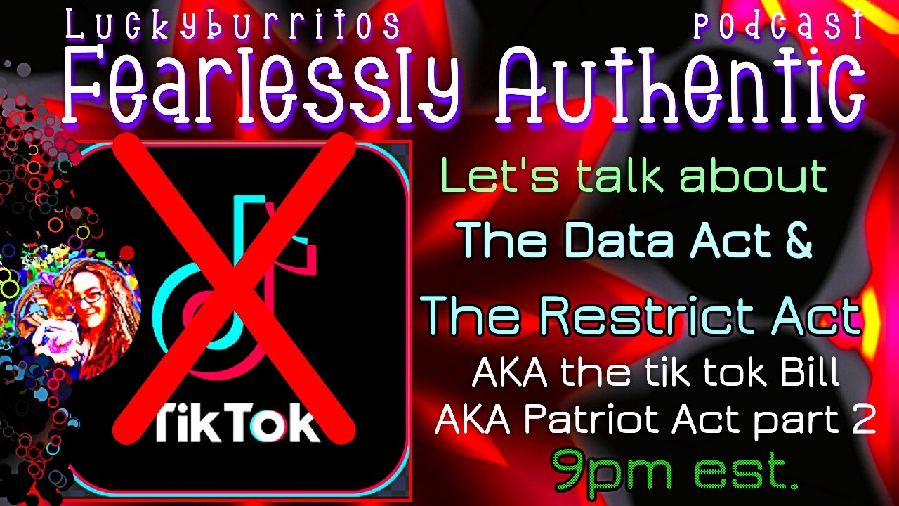 Fearlessly Authentic - talking about the RESTRICT ACT and DATA Acts aka the tik tok ban