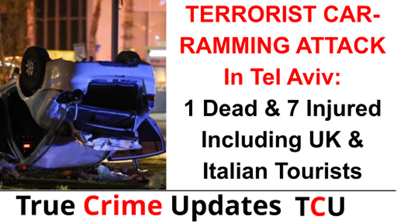 TERRORIST CAR-RAMMING ATTACK In Tel Aviv: 1 Dead & 7 Injured Including UK & Italian Tourists