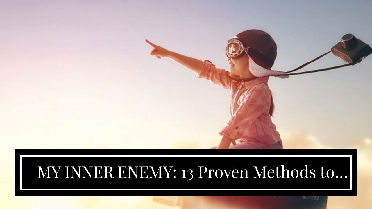 MY INNER ENEMY: 13 Proven Methods to Break Free from the Chains of Self-Sabotage and Claim the...