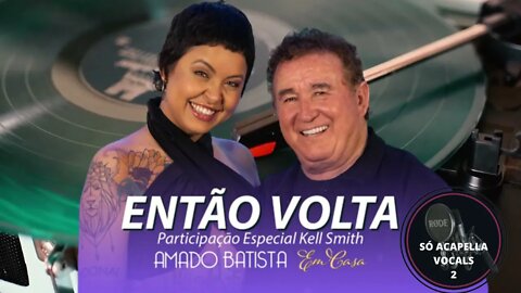 Amado Batista Part. Esp. Kell Smith - ENTÃO VOLTA/ACAPELLA