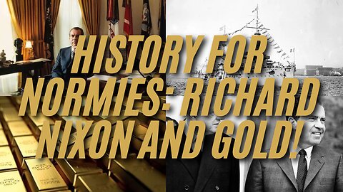 History For Normies: Richard Nixon and GOLD!