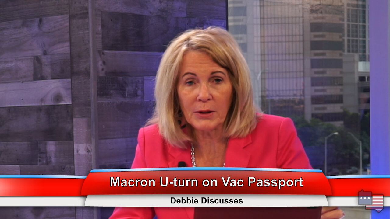 Macron U-turn on Vac Passport | Debbie Discusses 7.20.21