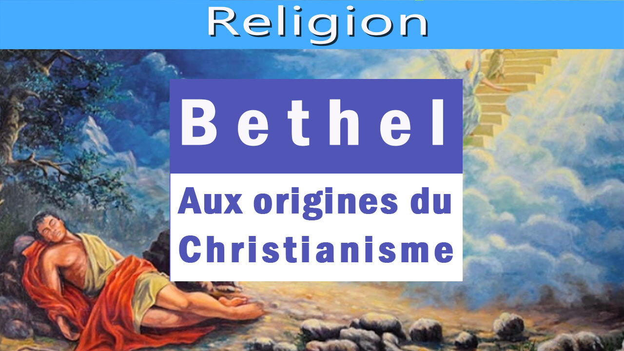 Bethel, aux origines du Christianisme.