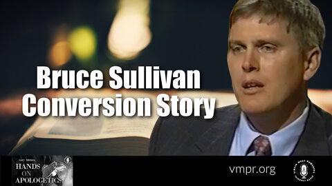 25 Apr 22, Hands on Apologetics: Bruce Sullivan Conversion Story