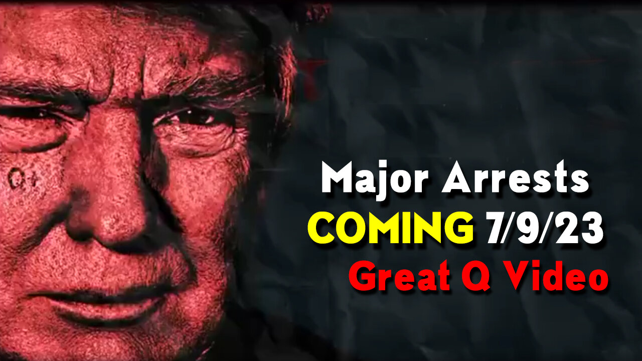 Major Arrests COMING 7/9/2023 ~ Great Q Video