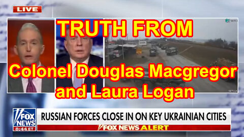 TRUTH FROM Colonel Douglas Macgregor and Laura Logan