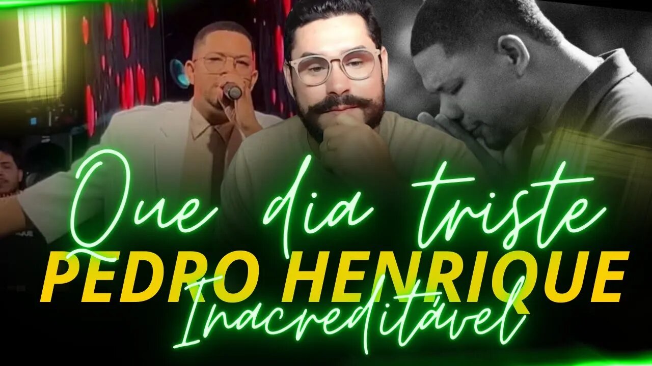 QUE DIA TRISTE | PEDRO HENRIQUE | INACREDITÁVEL | ESCUTE ISSO!