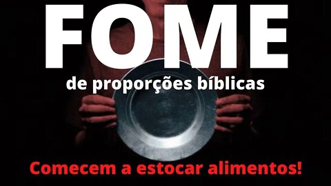 FOME de proporções bíblicas. Comecem a estocar alimentos.