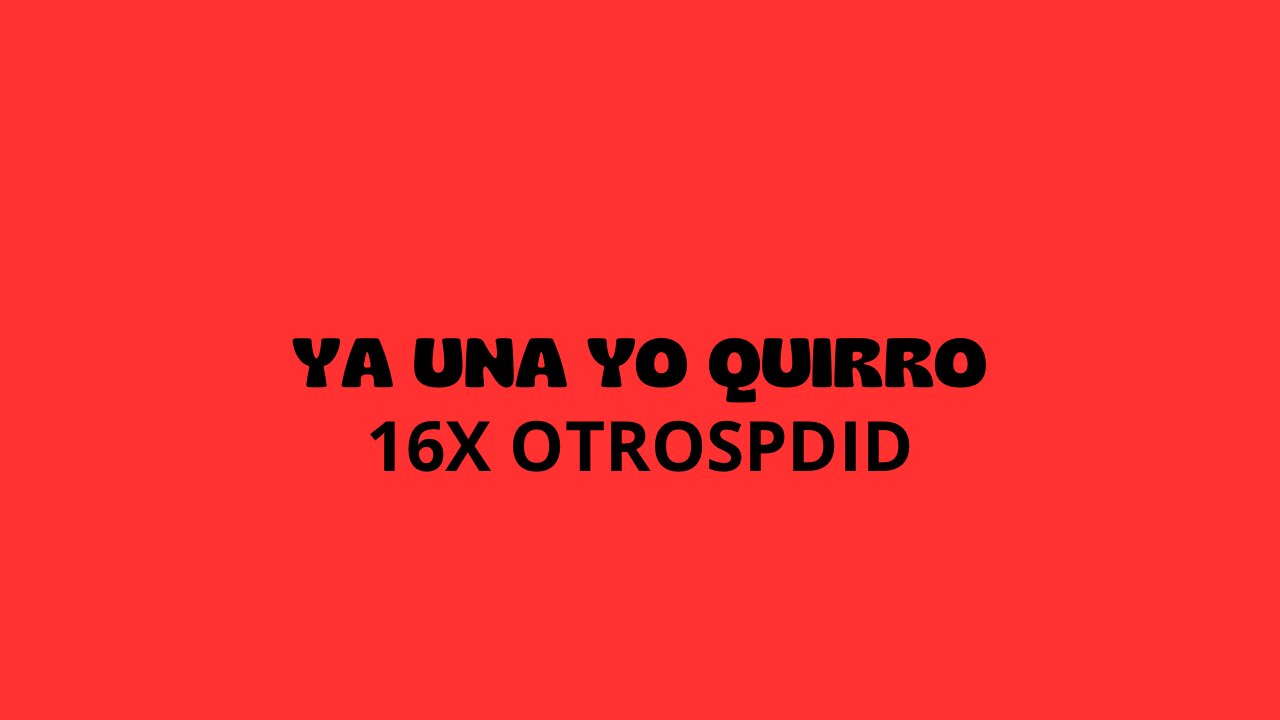 Ya una yo quirro (16 x)