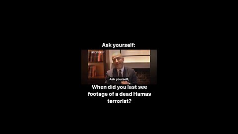 Have you seen any video of a dead Hamas Terrorist? No? Why is that?