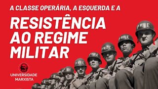 A classe operária, a esquerda e a resistência ao regime militar - Universidade Marxista nº 600