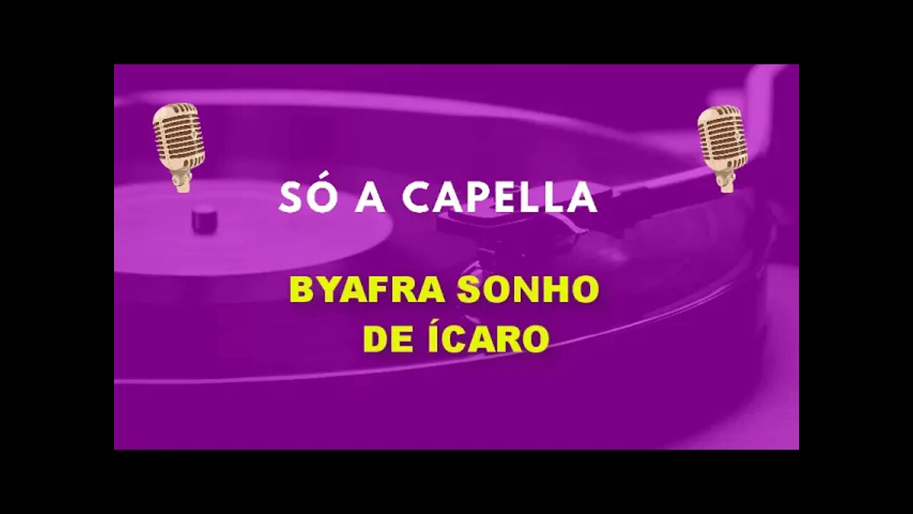 Byafra / Sonho de ícaro /ACapella