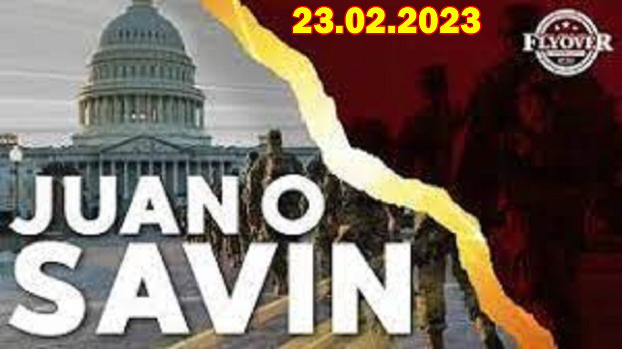 Juan O Savin SHOCKING News 2/23/23 > Never Forget Why We Fight.