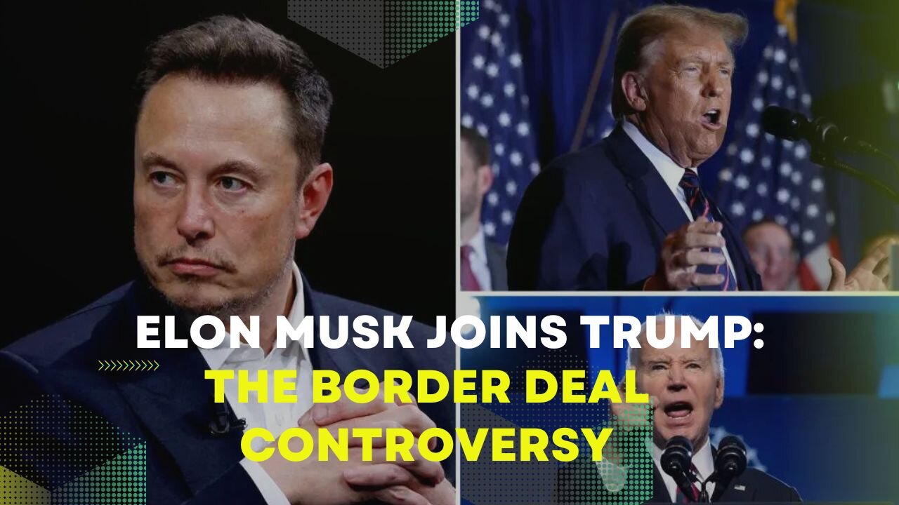 Elon Musk Joins Trump: The Border Deal Controversy